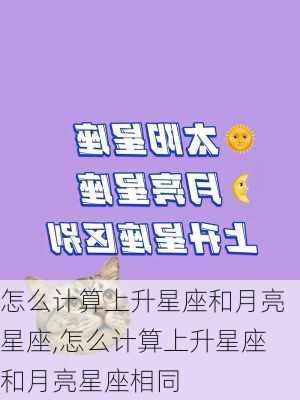 怎么计算上升星座和月亮星座,怎么计算上升星座和月亮星座相同