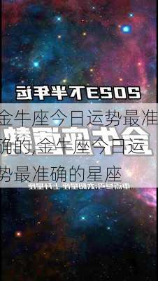 金牛座今日运势最准确的,金牛座今日运势最准确的星座