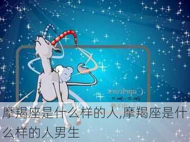 摩羯座是什么样的人,摩羯座是什么样的人男生