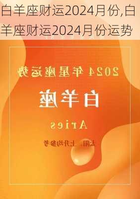 白羊座财运2024月份,白羊座财运2024月份运势