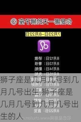 狮子座是几月几号到几月几号出生,狮子座是几月几号到几月几号出生的人