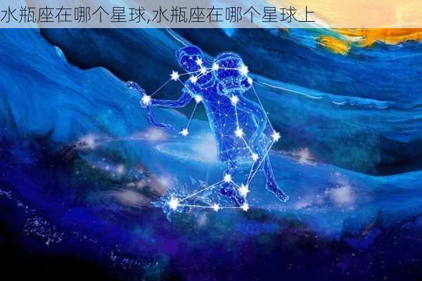 水瓶座在哪个星球,水瓶座在哪个星球上