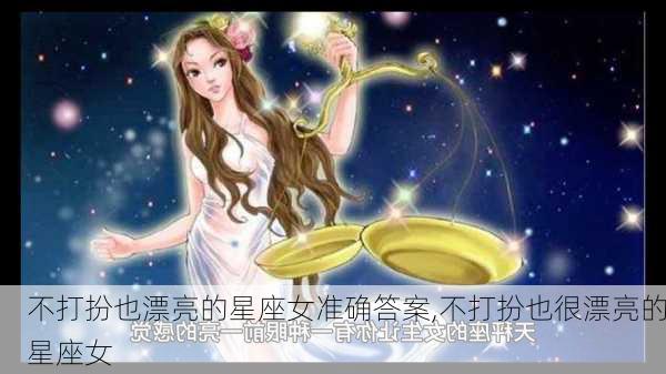 不打扮也漂亮的星座女准确答案,不打扮也很漂亮的星座女