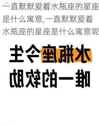 一直默默爱着水瓶座的星座是什么寓意,一直默默爱着水瓶座的星座是什么寓意呢