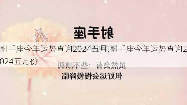 射手座今年运势查询2024五月,射手座今年运势查询2024五月份