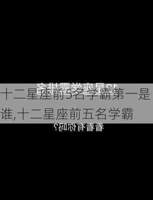 十二星座前5名学霸第一是谁,十二星座前五名学霸