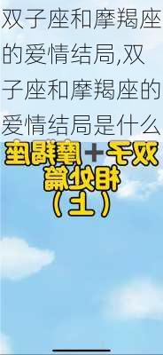 双子座和摩羯座的爱情结局,双子座和摩羯座的爱情结局是什么