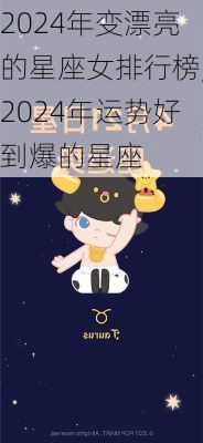 2024年变漂亮的星座女排行榜,2024年运势好到爆的星座