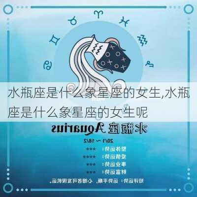 水瓶座是什么象星座的女生,水瓶座是什么象星座的女生呢