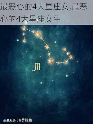 最恶心的4大星座女,最恶心的4大星座女生