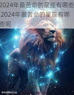 2024年最苦命的星座有哪些,2024年最苦命的星座有哪些呢