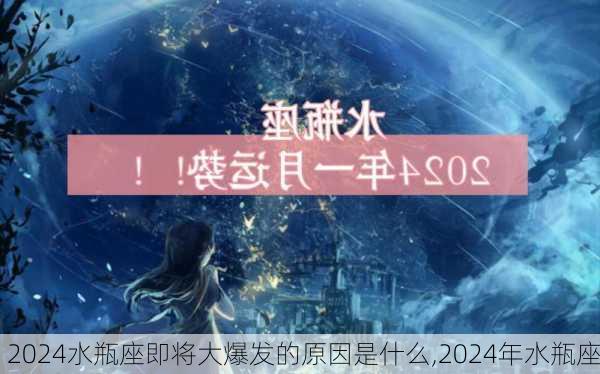 2024水瓶座即将大爆发的原因是什么,2024年水瓶座