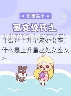 什么是上升星座处女座,什么是上升星座处女座女生