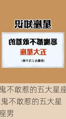 鬼不敢惹的五大星座,鬼不敢惹的五大星座男