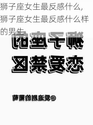 狮子座女生最反感什么,狮子座女生最反感什么样的男生