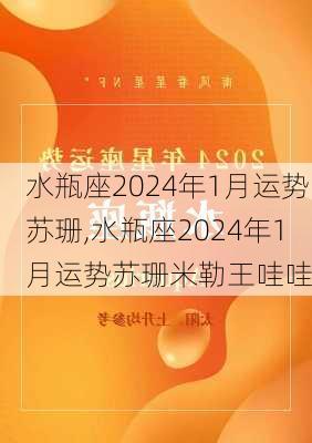 水瓶座2024年1月运势苏珊,水瓶座2024年1月运势苏珊米勒王哇哇