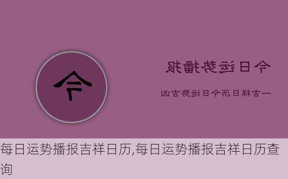 每日运势播报吉祥日历,每日运势播报吉祥日历查询