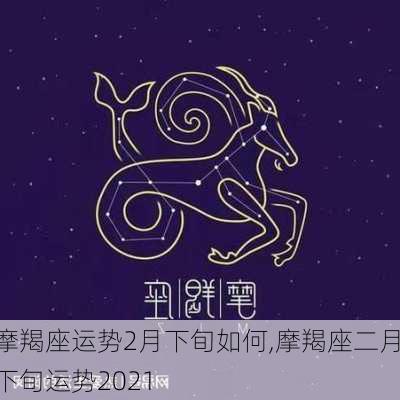 摩羯座运势2月下旬如何,摩羯座二月下旬运势2021