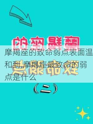 摩羯座的致命弱点表面温和到,摩羯座最致命的弱点是什么