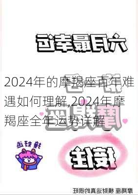 2024年的摩羯座百年难遇如何理解,2024年摩羯座全年运势详解