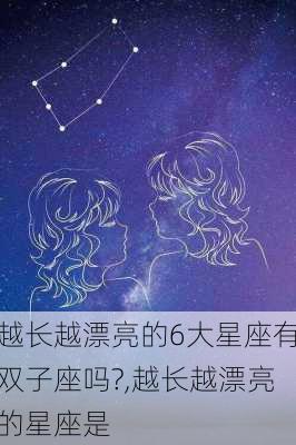 越长越漂亮的6大星座有双子座吗?,越长越漂亮的星座是