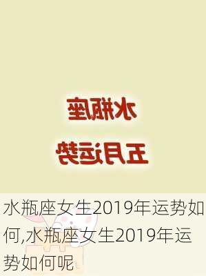 水瓶座女生2019年运势如何,水瓶座女生2019年运势如何呢