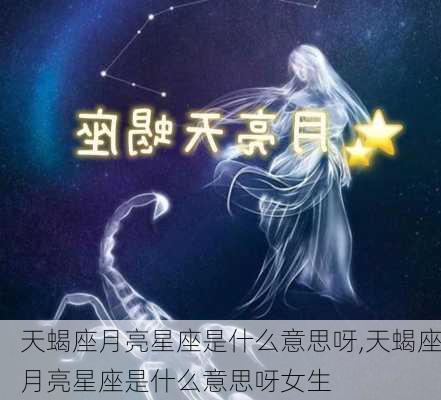 天蝎座月亮星座是什么意思呀,天蝎座月亮星座是什么意思呀女生