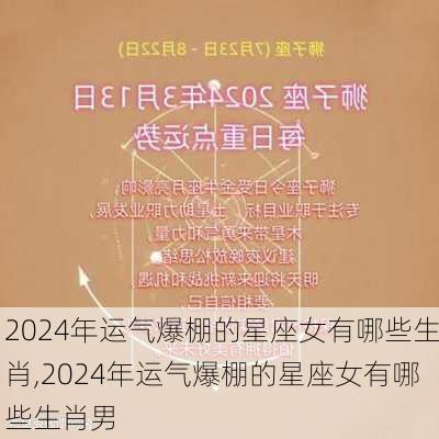 2024年运气爆棚的星座女有哪些生肖,2024年运气爆棚的星座女有哪些生肖男