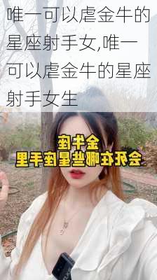 唯一可以虐金牛的星座射手女,唯一可以虐金牛的星座射手女生