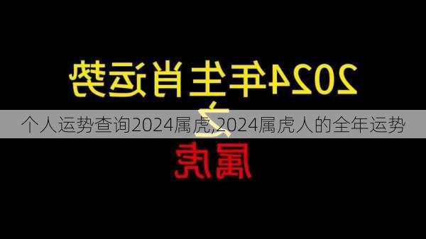 个人运势查询2024属虎,2024属虎人的全年运势