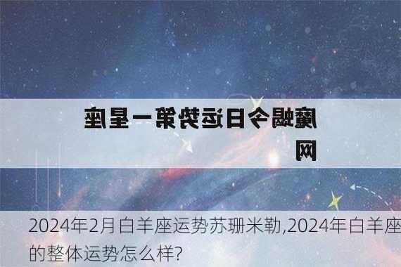 2024年2月白羊座运势苏珊米勒,2024年白羊座的整体运势怎么样?