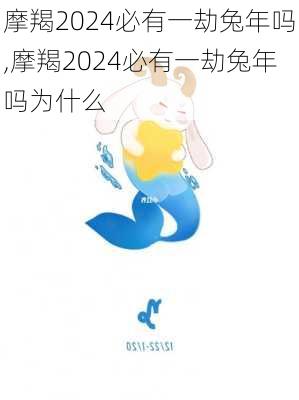 摩羯2024必有一劫兔年吗,摩羯2024必有一劫兔年吗为什么