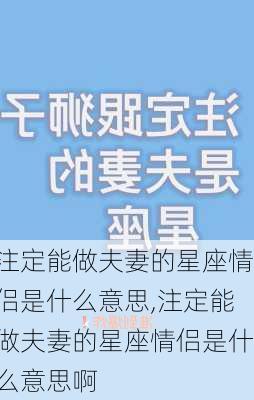 注定能做夫妻的星座情侣是什么意思,注定能做夫妻的星座情侣是什么意思啊