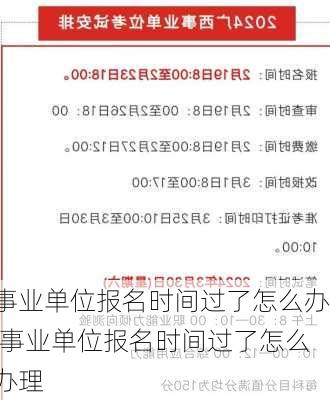 事业单位报名时间过了怎么办,事业单位报名时间过了怎么办理