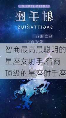 智商最高最聪明的星座女射手,智商顶级的星座射手座