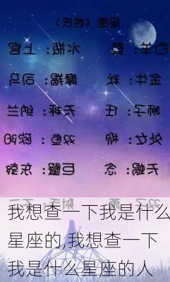 我想查一下我是什么星座的,我想查一下我是什么星座的人