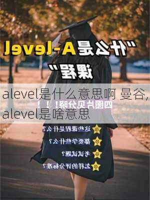 alevel是什么意思啊 曼谷,alevel是啥意思