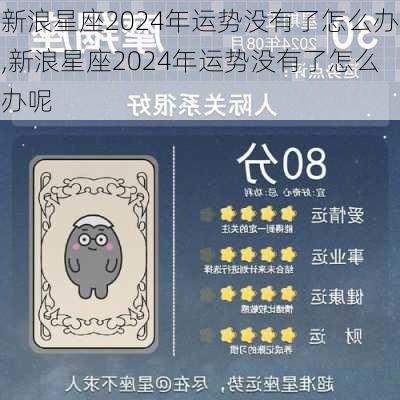 新浪星座2024年运势没有了怎么办,新浪星座2024年运势没有了怎么办呢