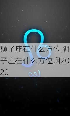 狮子座在什么方位,狮子座在什么方位啊2020