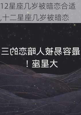 12星座几岁被暗恋合适,十二星座几岁被暗恋