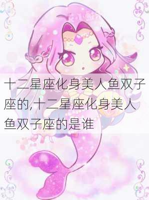 十二星座化身美人鱼双子座的,十二星座化身美人鱼双子座的是谁