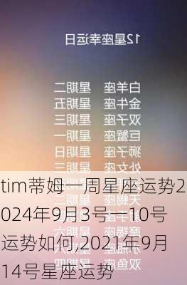 tim蒂姆一周星座运势2024年9月3号一10号运势如何,2021年9月14号星座运势