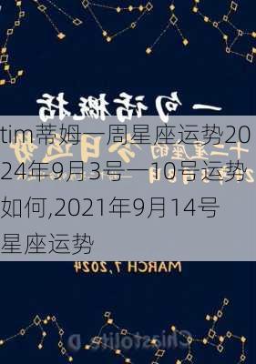 tim蒂姆一周星座运势2024年9月3号一10号运势如何,2021年9月14号星座运势