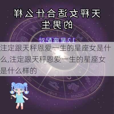 注定跟天秤恩爱一生的星座女是什么,注定跟天秤恩爱一生的星座女是什么样的