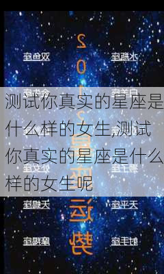 测试你真实的星座是什么样的女生,测试你真实的星座是什么样的女生呢