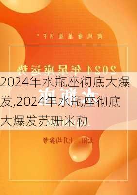 2024年水瓶座彻底大爆发,2024年水瓶座彻底大爆发苏珊米勒