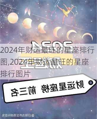 2024年财运最旺的星座排行图,2024年财运最旺的星座排行图片