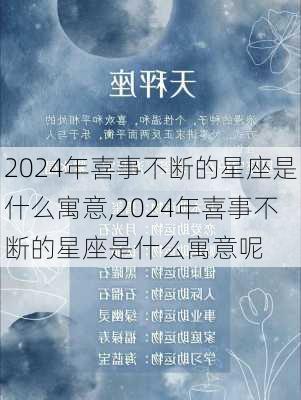 2024年喜事不断的星座是什么寓意,2024年喜事不断的星座是什么寓意呢