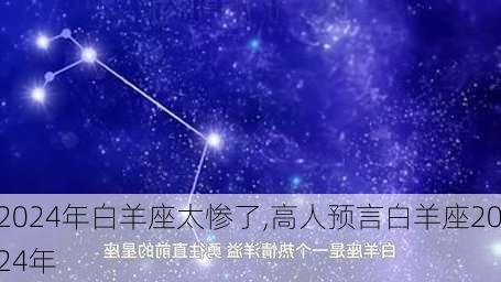 2024年白羊座太惨了,高人预言白羊座2024年