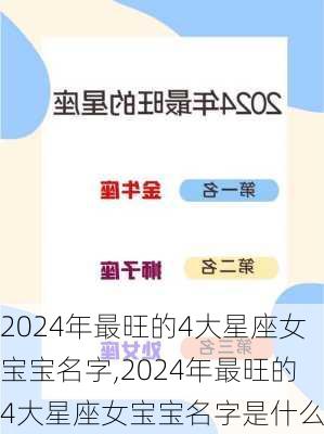 2024年最旺的4大星座女宝宝名字,2024年最旺的4大星座女宝宝名字是什么